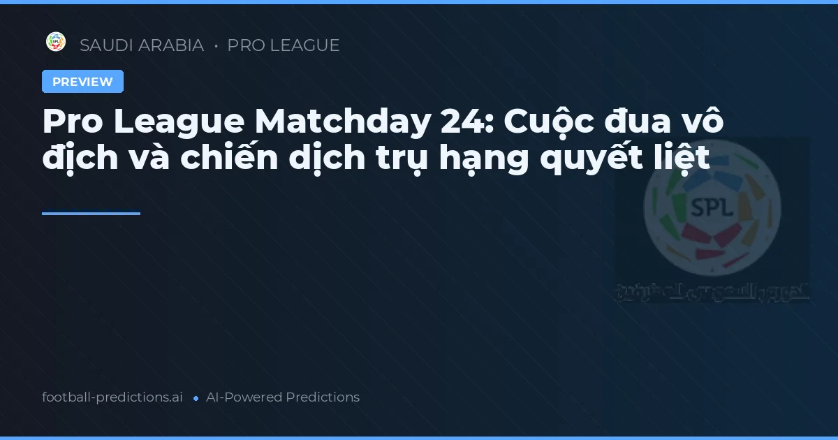 Pro League Matchday 24: Cuộc đua vô địch và chiến dịch trụ hạng quyết liệt