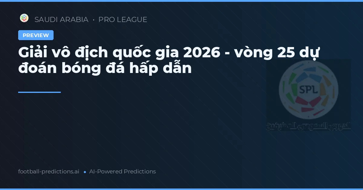 Giải vô địch quốc gia 2026 - vòng 25 dự đoán bóng đá hấp dẫn