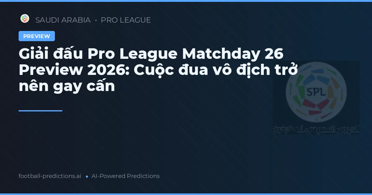 Giải đấu Pro League Matchday 26 Preview 2026: Cuộc đua vô địch trở nên gay cấn