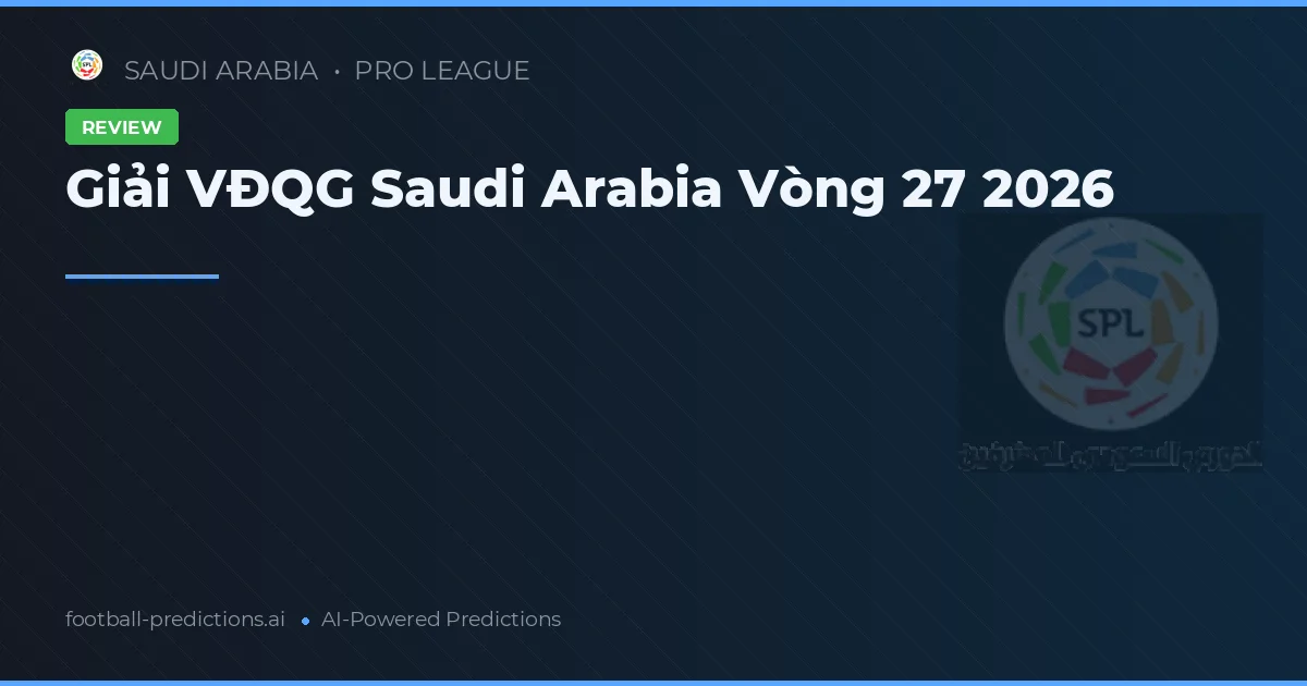 Giải VĐQG Saudi Arabia Vòng 27 2026