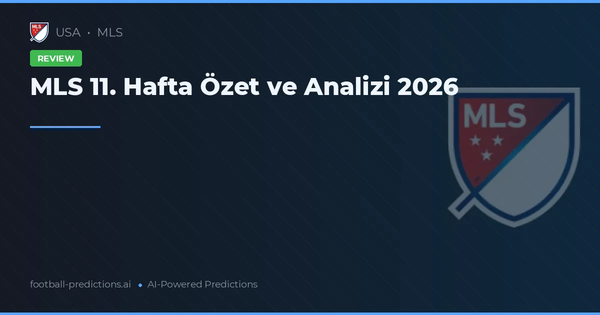 MLS 11. Hafta Özet ve Analizi 2026