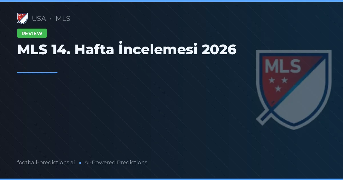 MLS 14. Hafta İncelemesi 2026