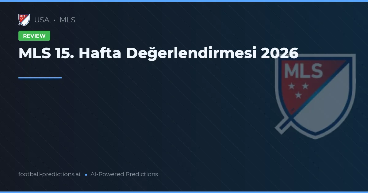 MLS 15. Hafta Değerlendirmesi 2026