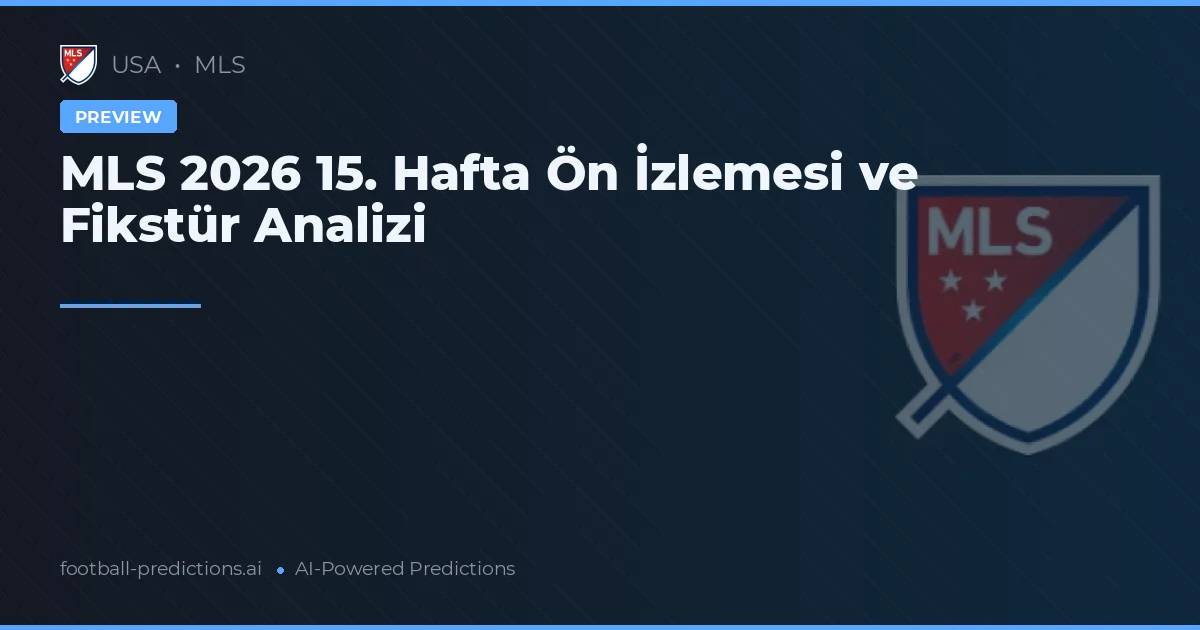 MLS 2026 15. Hafta Ön İzlemesi ve Fikstür Analizi