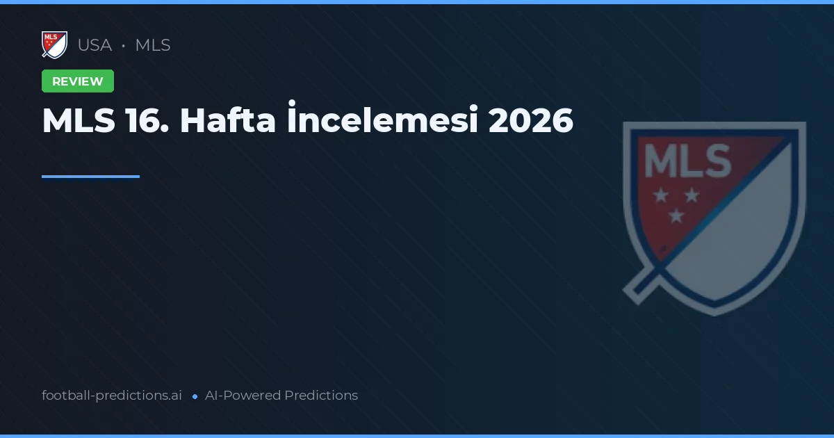 MLS 16. Hafta İncelemesi 2026