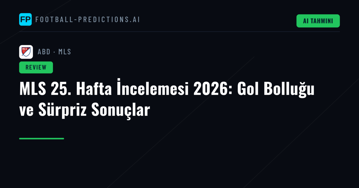MLS 25. Hafta İncelemesi 2026: Gol Bolluğu ve Sürpriz Sonuçlar