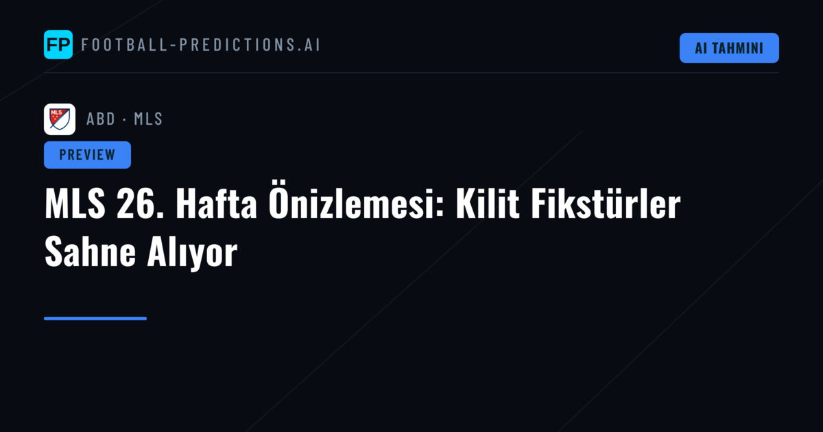 MLS 26. Hafta Önizlemesi: Kilit Fikstürler Sahne Alıyor
