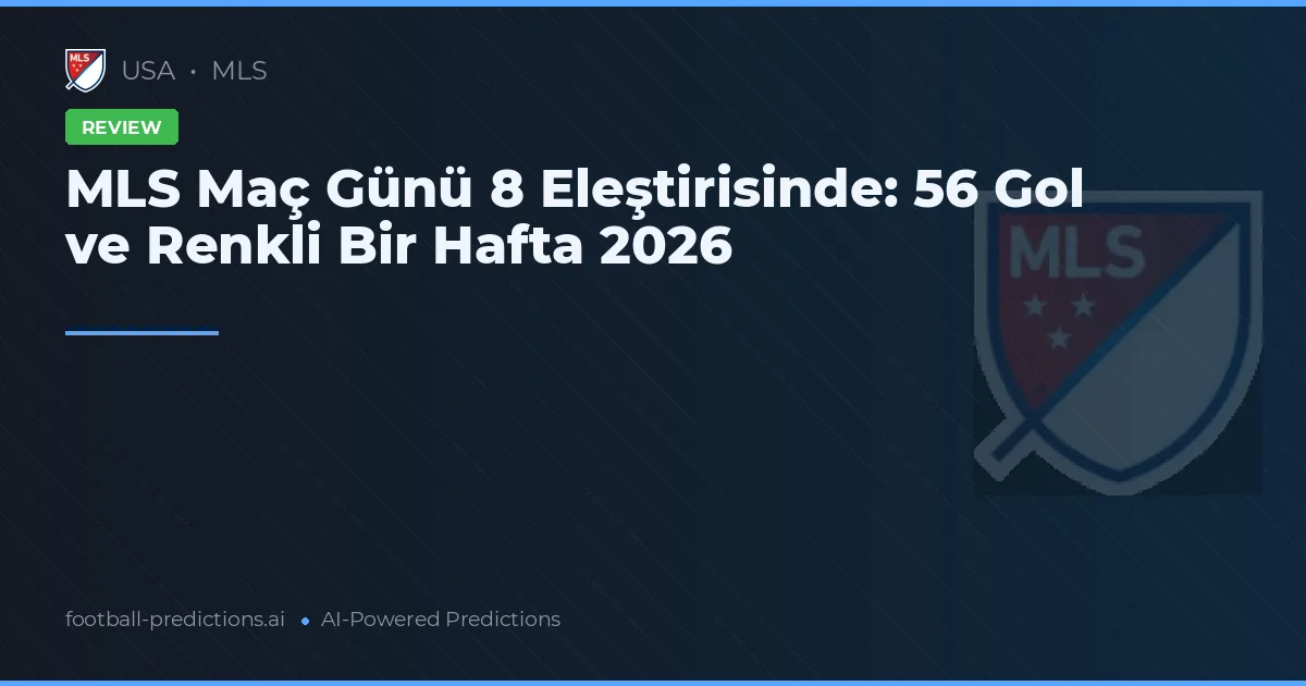 MLS Maç Günü 8 Eleştirisinde: 56 Gol ve Renkli Bir Hafta 2026