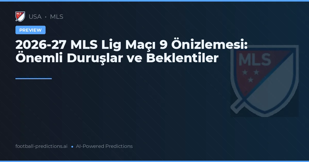 2026-27 MLS Lig Maçı 9 Önizlemesi: Önemli Duruşlar ve Beklentiler
