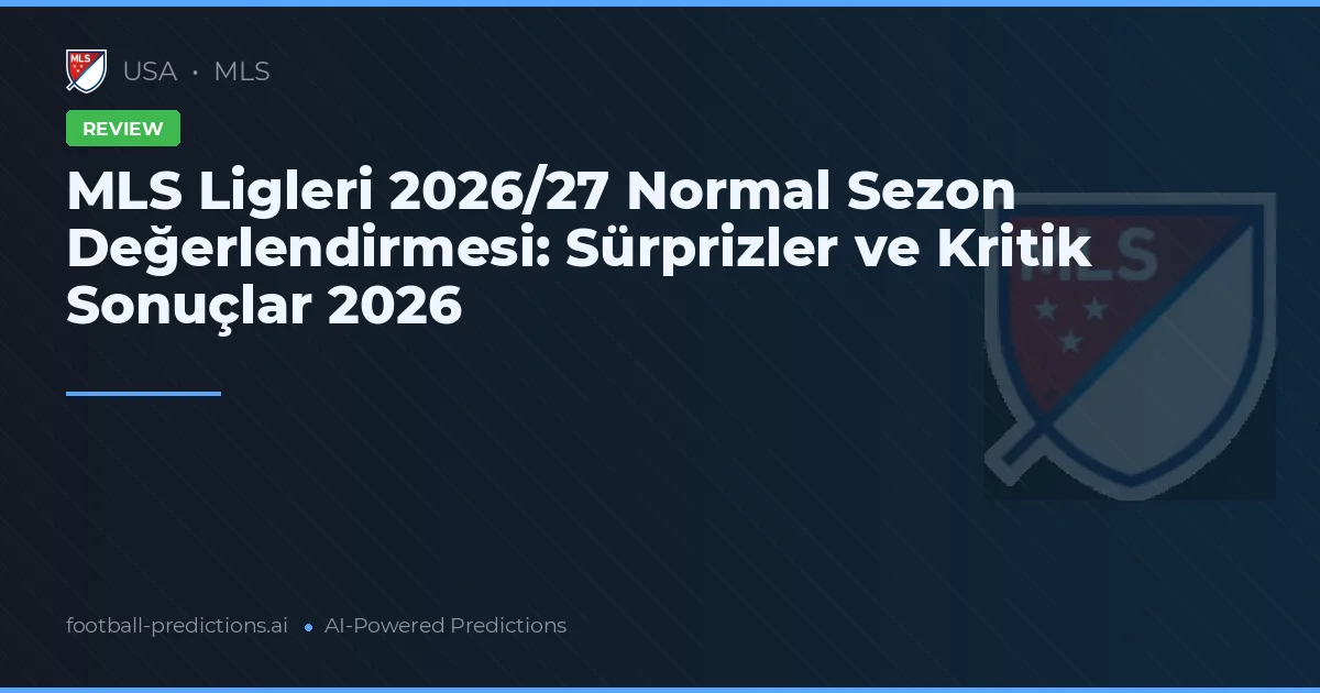 MLS Ligleri 2026/27 Normal Sezon Değerlendirmesi: Sürprizler ve Kritik Sonuçlar 2026