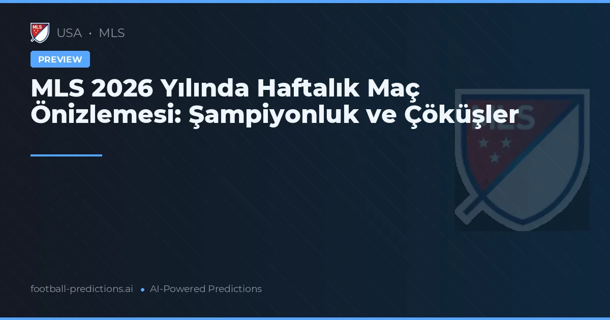 MLS 2026 Yılında Haftalık Maç Önizlemesi: Şampiyonluk ve Çöküşler