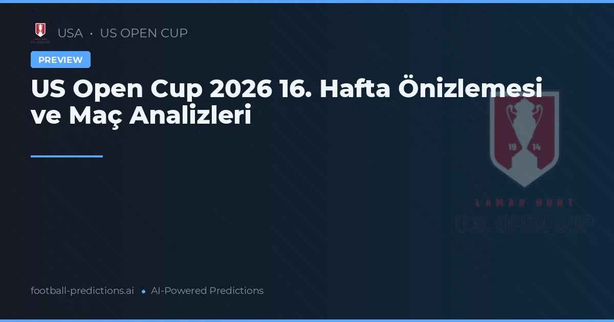US Open Cup 2026 16. Hafta Önizlemesi ve Maç Analizleri