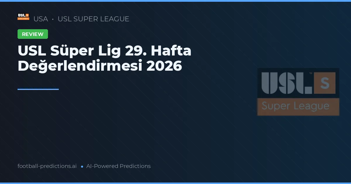 USL Süper Lig 29. Hafta Değerlendirmesi 2026