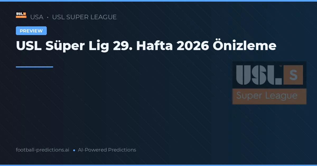 USL Süper Lig 29. Hafta 2026 Önizleme