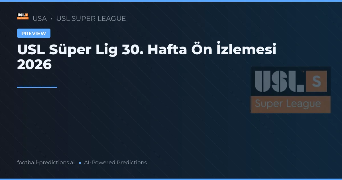 USL Süper Lig 30. Hafta Ön İzlemesi 2026