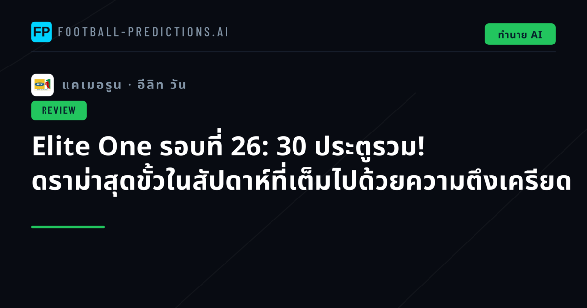 Elite One รอบที่ 26: 30 ประตูรวม! ดราม่าสุดขั้วในสัปดาห์ที่เต็มไปด้วยความตึงเครียด