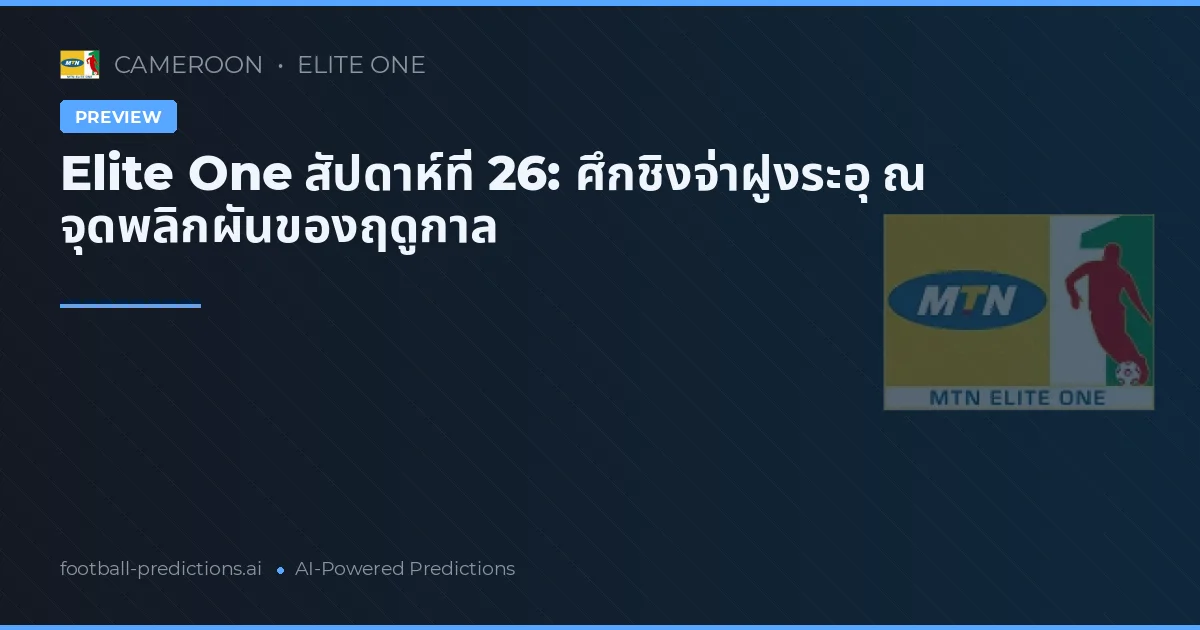 Elite One สัปดาห์ที่ 26: ศึกชิงจ่าฝูงระอุ ณ จุดพลิกผันของฤดูกาล