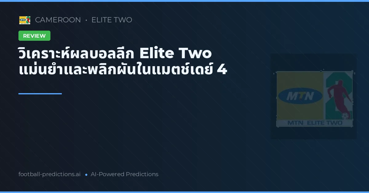 วิเคราะห์ผลบอลลีก Elite Two แม่นยำและพลิกผันในแมตช์เดย์ 4