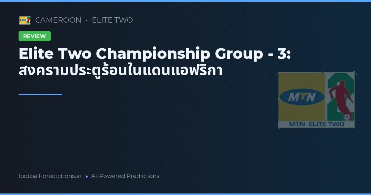 Elite Two Championship Group - 3: สงครามประตูร้อนในแดนแอฟริกา