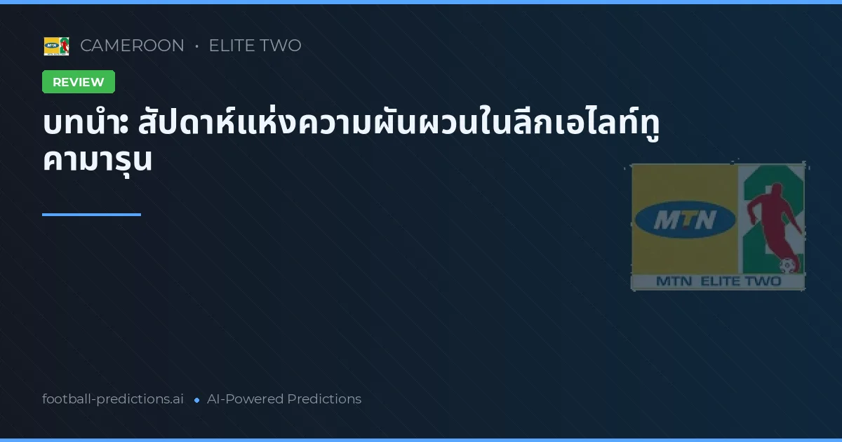 บทนำ: สัปดาห์แห่งความผันผวนในลีกเอไลท์ทู คามารุน