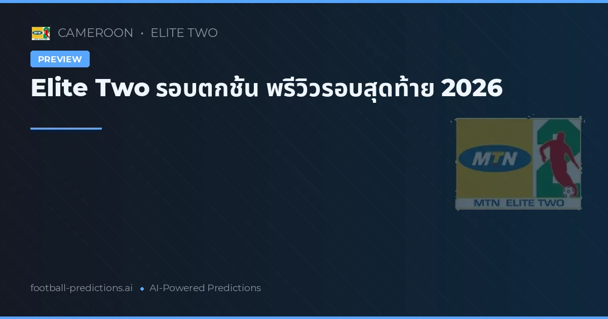 Elite Two รอบตกชั้น พรีวิวรอบสุดท้าย 2026