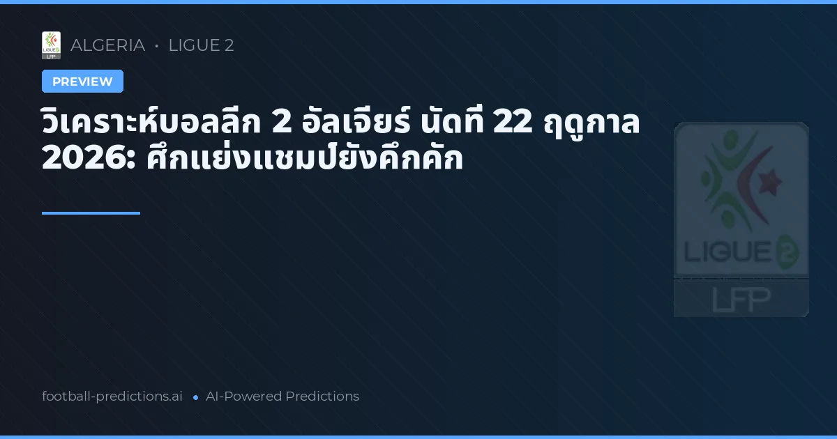 วิเคราะห์บอลลีก 2 อัลเจียร์ นัดที่ 22 ฤดูกาล 2026: ศึกแย่งแชมป์ยังคึกคัก
