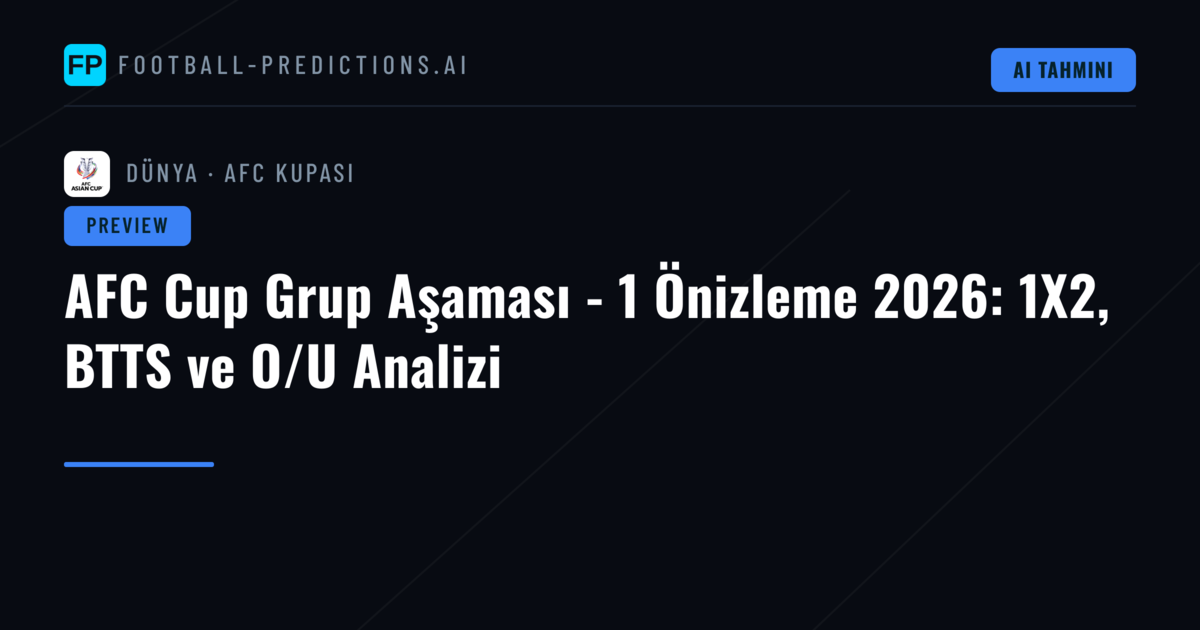 AFC Cup Grup Aşaması - 1 Önizleme 2026: 1X2, BTTS ve O/U Analizi