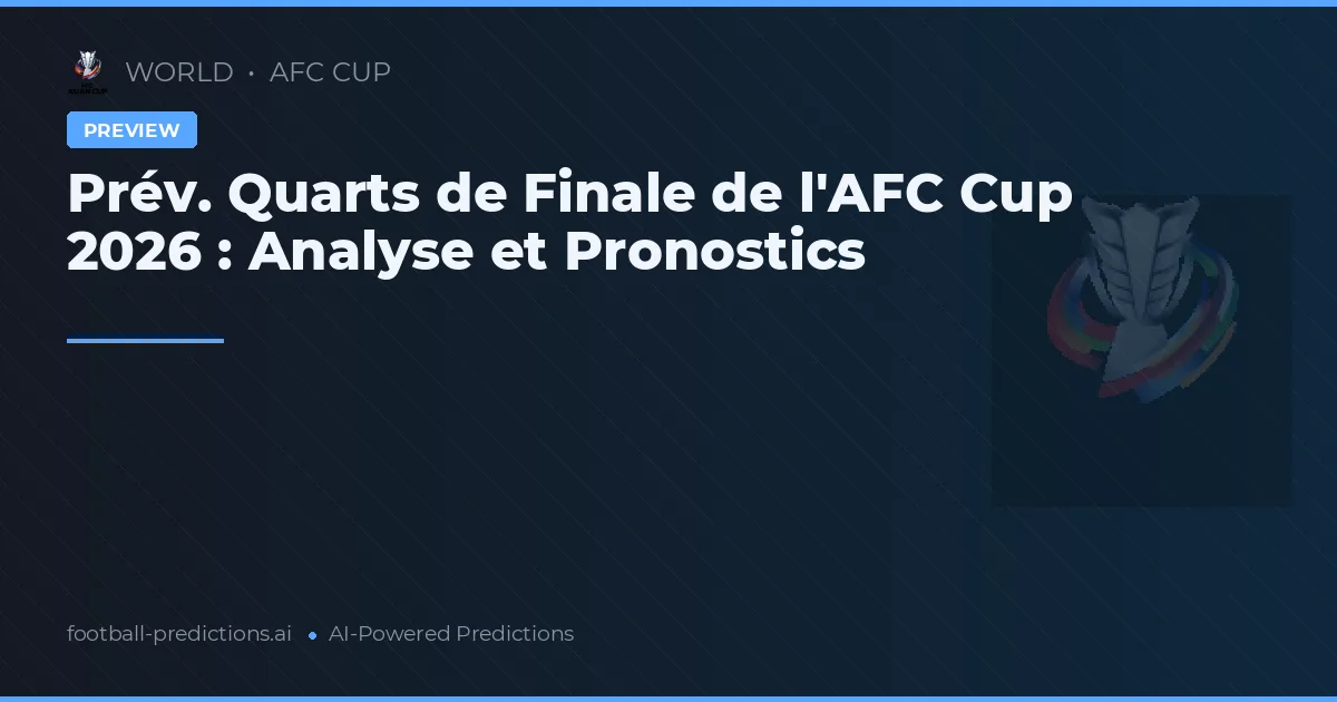 Prév. Quarts de Finale de l'AFC Cup 2026 : Analyse et Pronostics