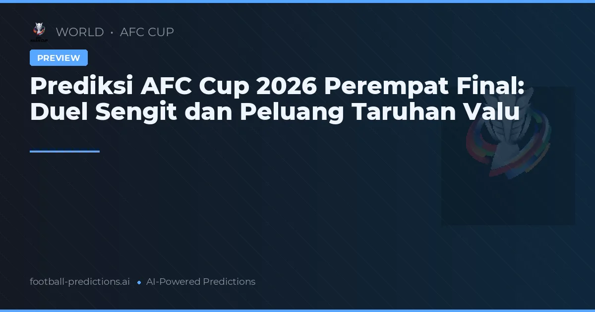 Prediksi AFC Cup 2026 Perempat Final: Duel Sengit dan Peluang Taruhan Valu