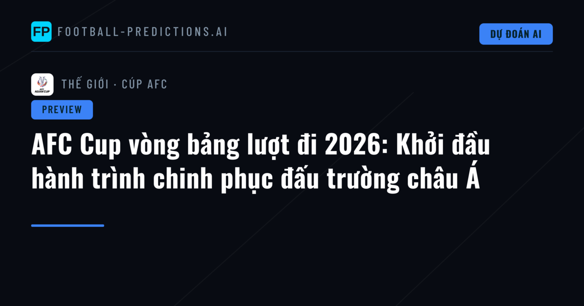 AFC Cup vòng bảng lượt đi 2026: Khởi đầu hành trình chinh phục đấu trường châu Á