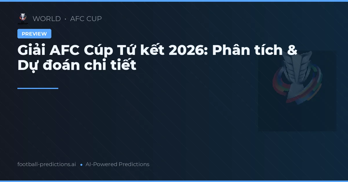 Giải AFC Cúp Tứ kết 2026: Phân tích & Dự đoán chi tiết