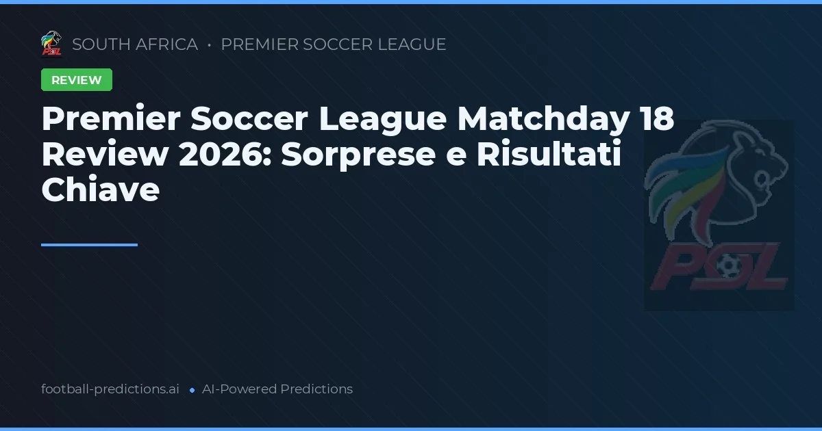 Premier Soccer League Matchday 18 Review 2026: Sorprese e Risultati Chiave