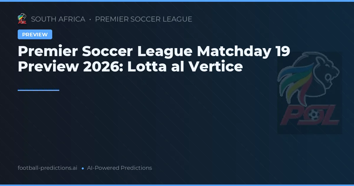 Premier Soccer League Matchday 19 Preview 2026: Lotta al Vertice
