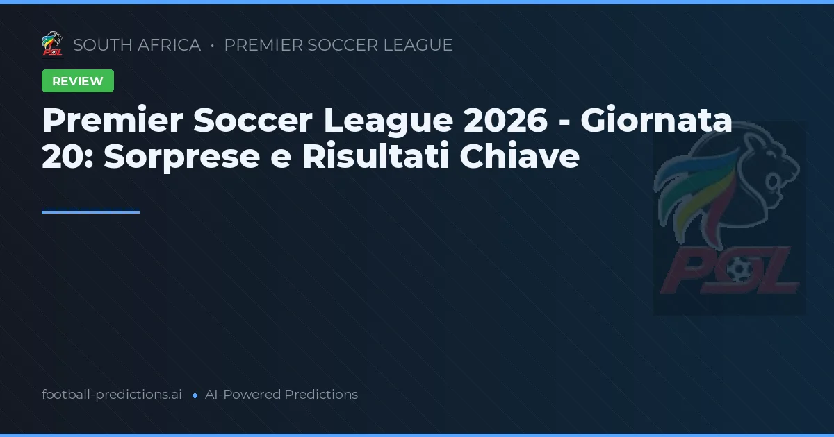 Premier Soccer League 2026 - Giornata 20: Sorprese e Risultati Chiave