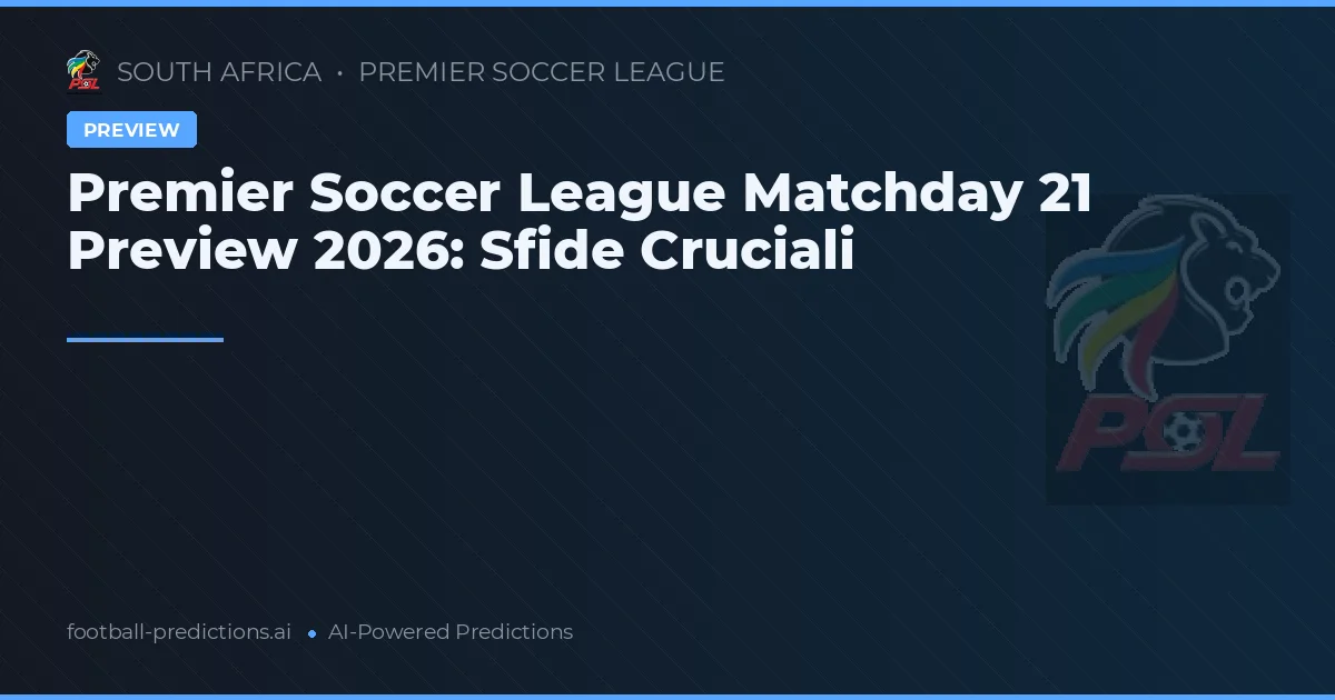 Premier Soccer League Matchday 21 Preview 2026: Sfide Cruciali