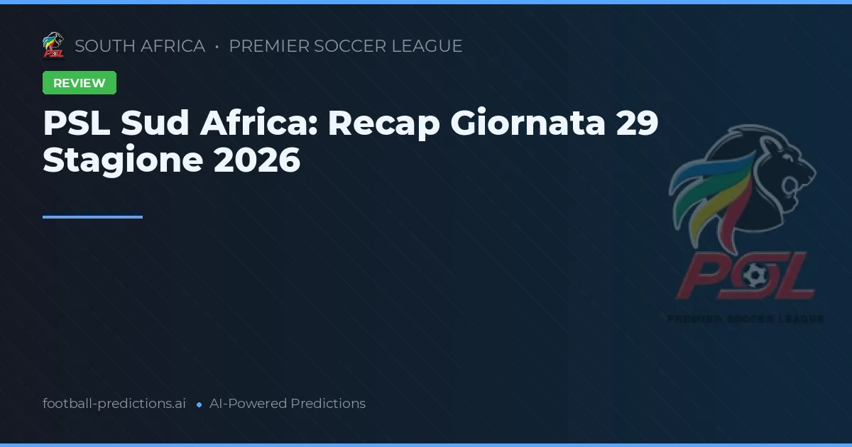 PSL Sud Africa: Recap Giornata 29 Stagione 2026