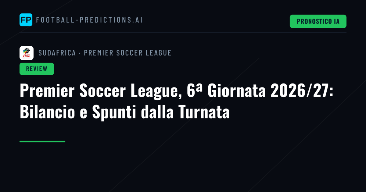 Premier Soccer League, 6ª Giornata 2026/27: Bilancio e Spunti dalla Turnata
