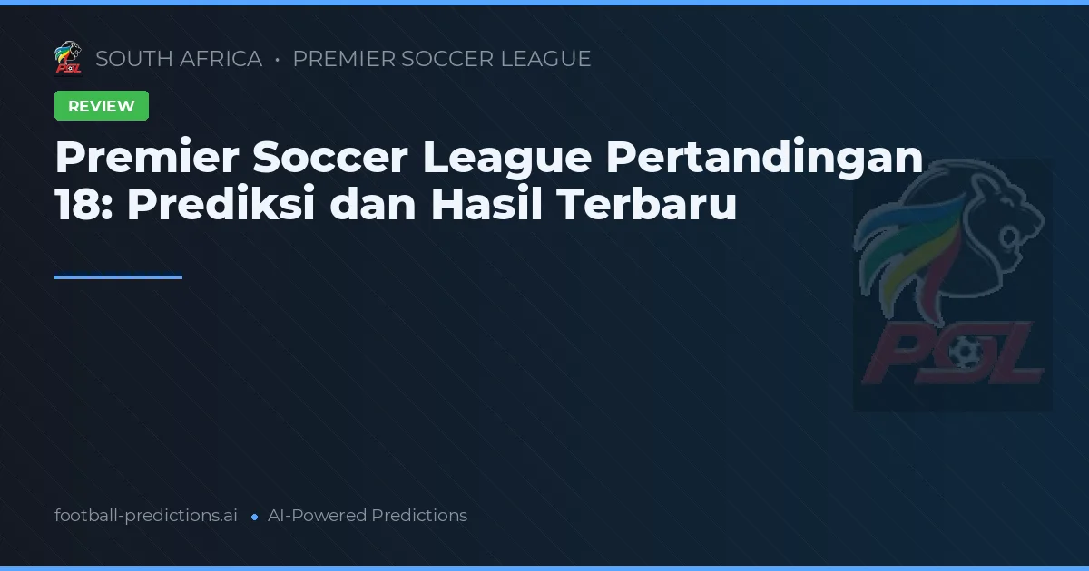 Premier Soccer League Pertandingan 18: Prediksi dan Hasil Terbaru