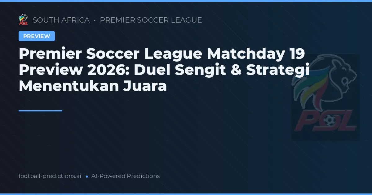 Premier Soccer League Matchday 19 Preview 2026: Duel Sengit & Strategi Menentukan Juara