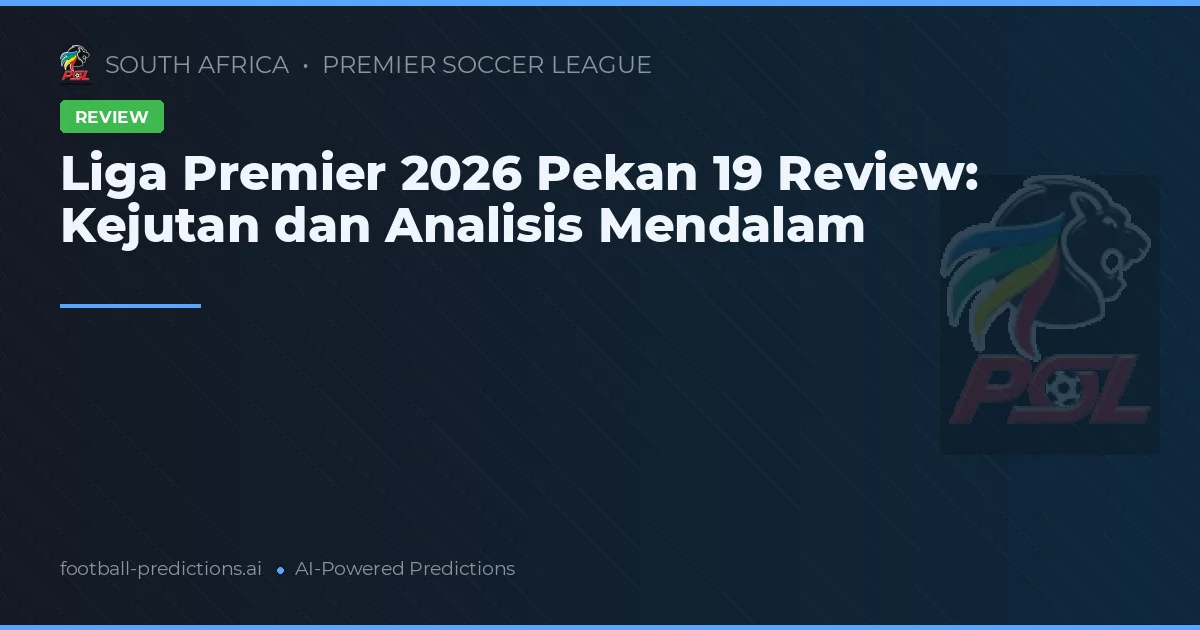 Liga Premier 2026 Pekan 19 Review: Kejutan dan Analisis Mendalam