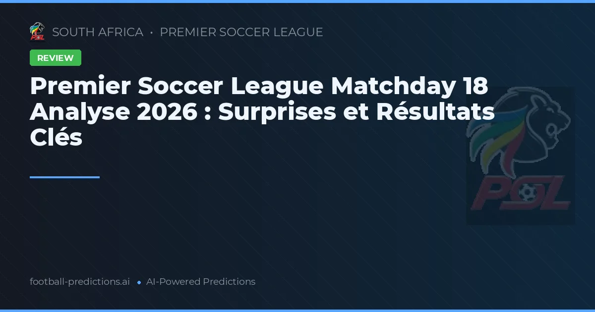 Premier Soccer League Matchday 18 Analyse 2026 : Surprises et Résultats Clés