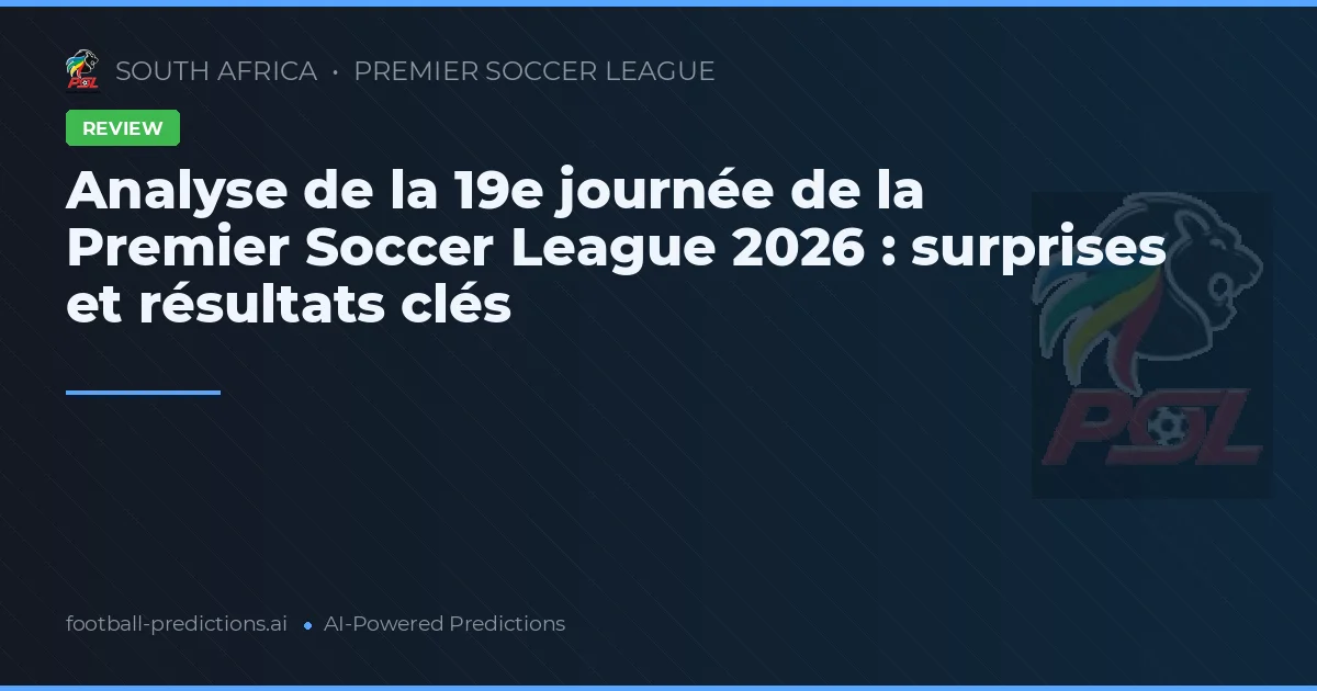 Analyse de la 19e journée de la Premier Soccer League 2026 : surprises et résultats clés