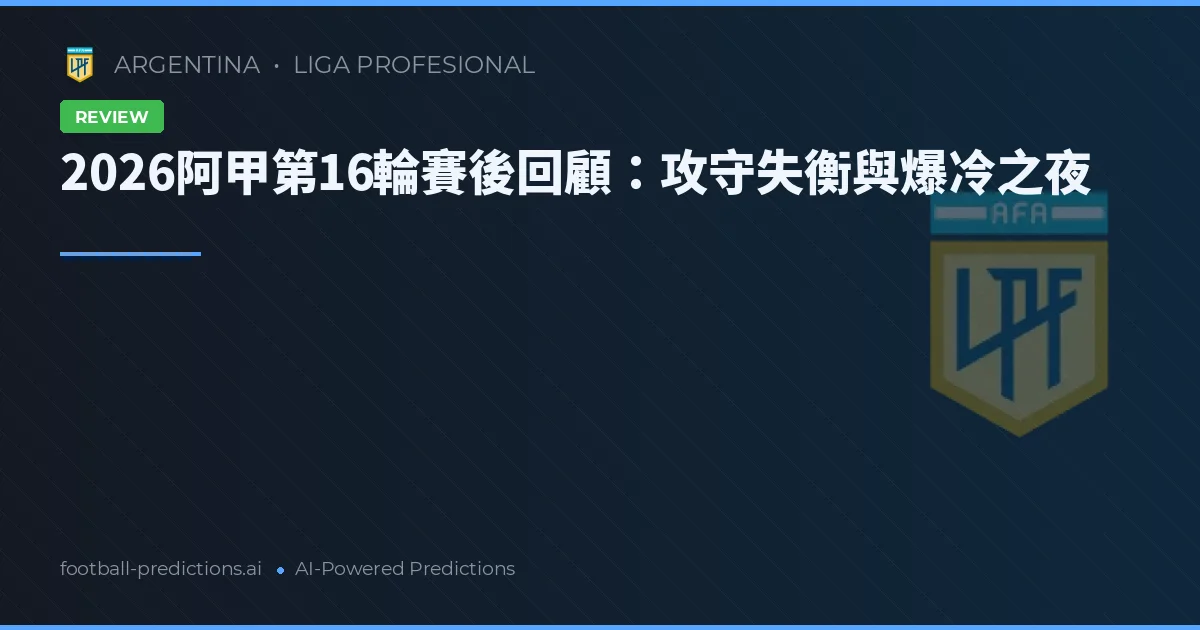 2026阿甲第16輪賽後回顧：攻守失衡與爆冷之夜
