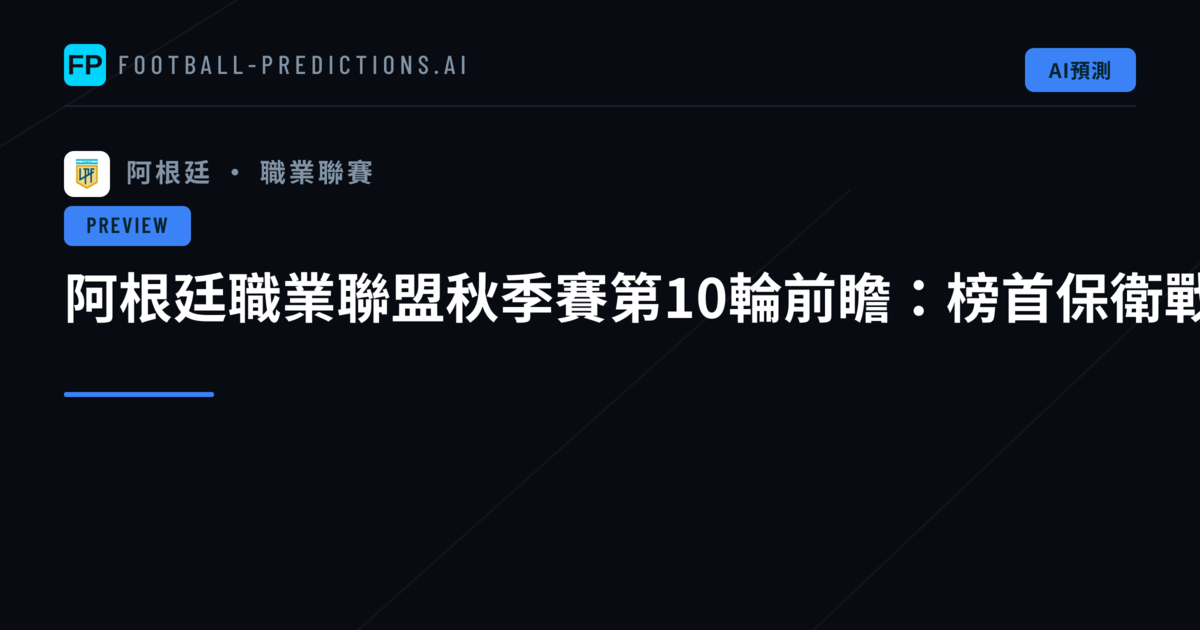 阿根廷職業聯盟秋季賽第10輪前瞻:榜首保衛戰與歐戰資格之爭
