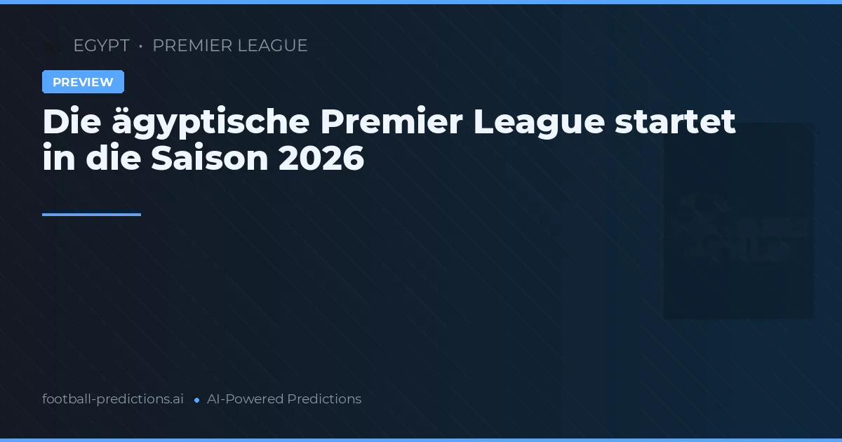 Die ägyptische Premier League startet in die Saison 2026