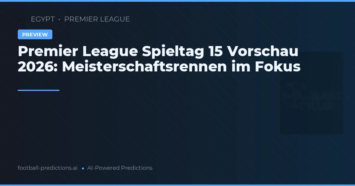 Premier League Spieltag 15 Vorschau 2026: Meisterschaftsrennen im Fokus