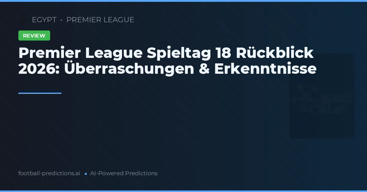 Premier League Spieltag 18 Rückblick 2026: Überraschungen & Erkenntnisse