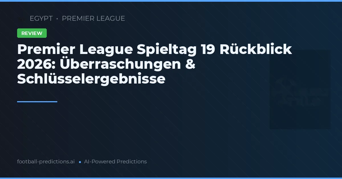Premier League Spieltag 19 Rückblick 2026: Überraschungen & Schlüsselergebnisse