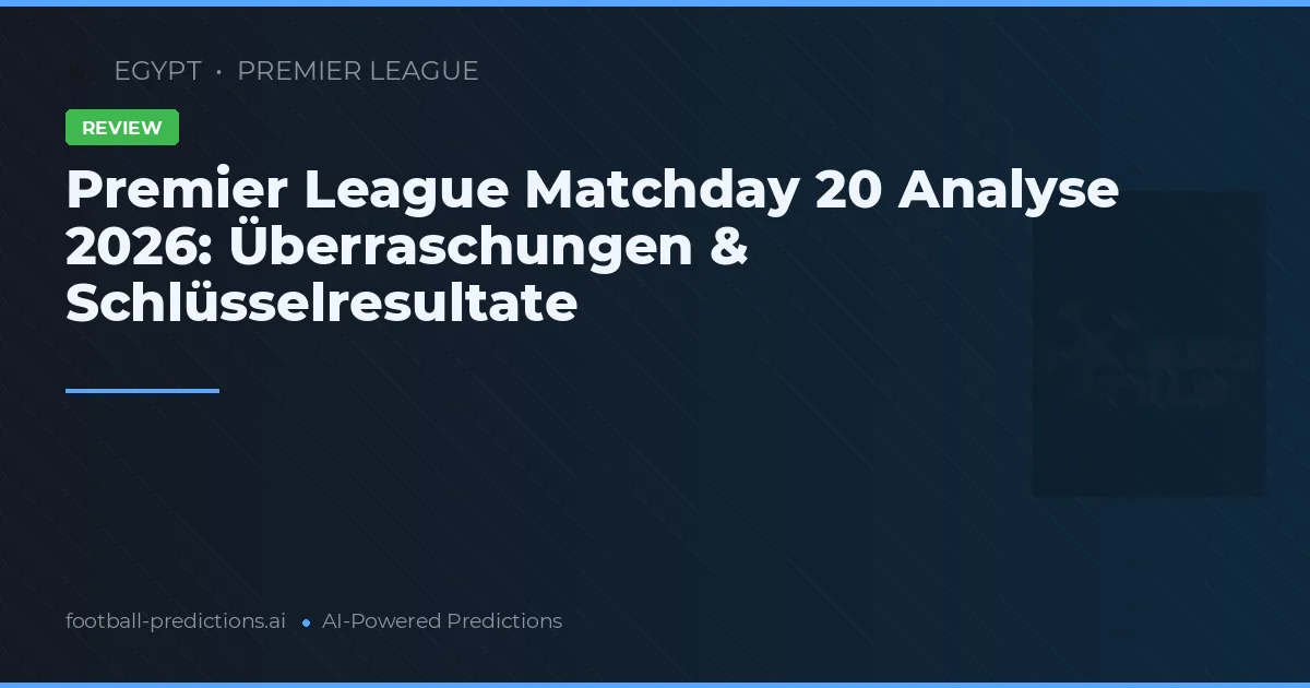 Premier League Matchday 20 Analyse 2026: Überraschungen & Schlüsselresultate