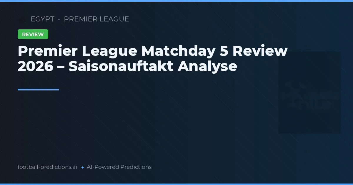 Premier League Matchday 5 Review 2026 – Saisonauftakt Analyse